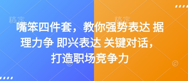 嘴笨四件套，教你强势表达 据理力争 即兴表达 关键对话，打造职场竞争力-桀创项目掘金社
