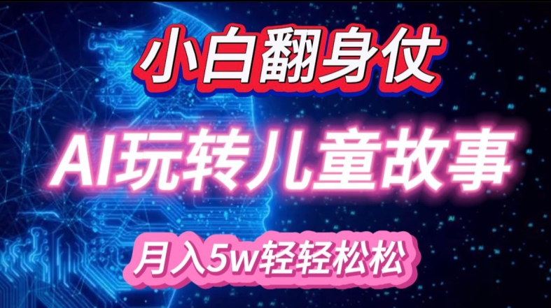 小白大翻身!靠AI玩转绘本故事，月入过W，轻松得很!-桀创项目掘金社