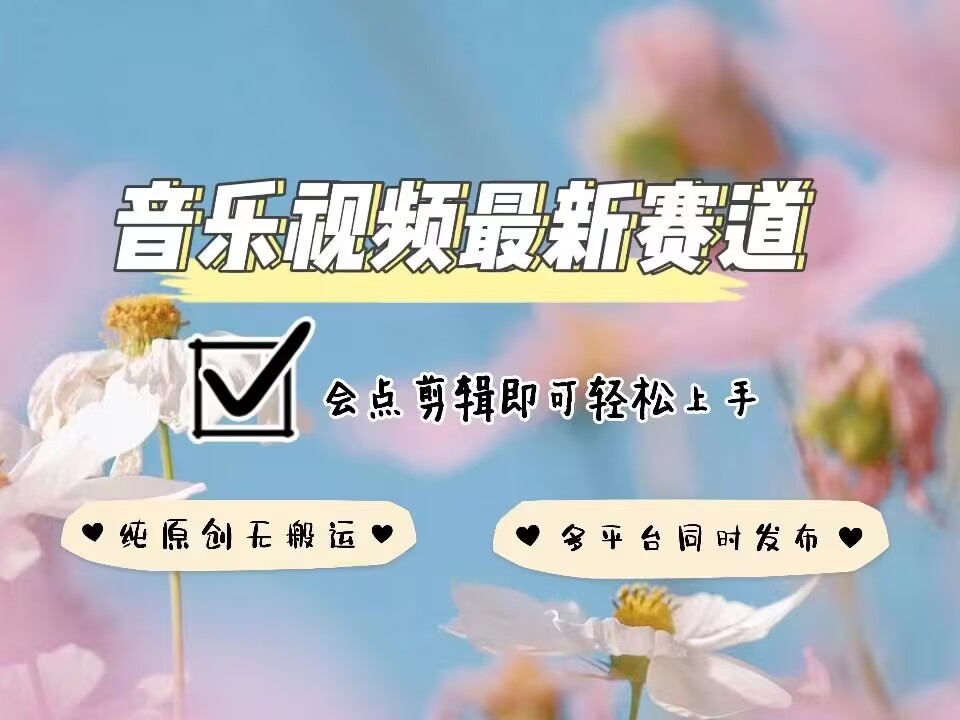 音乐视频赛道最新玩法，纯原创不违规，可所有平台同时发布，会点剪辑即可轻松拿捏-桀创项目掘金社