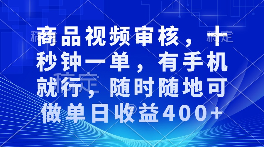 审核视频，十秒钟一单，有手机就行，随时随地可做单日收益400+-桀创项目掘金社