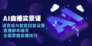 AI 自播 实景课：语音组与智能回复设置, 直播脚本编写, 全面掌握自播技巧-桀创项目掘金社