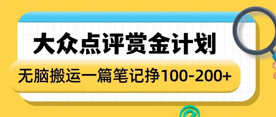 大众点评赏金计划，无脑搬运就有收益，一篇笔记收益1-2张-桀创项目掘金社