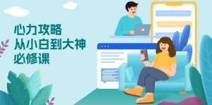 心力 攻略，从小白到大神必修课，技能与心力独立，助你自信从容面对挑战-桀创项目掘金社