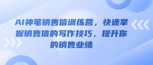 AI神笔销售信训练营,快速掌握销售信的写作技巧,提升你的销售业绩-桀创项目掘金社
