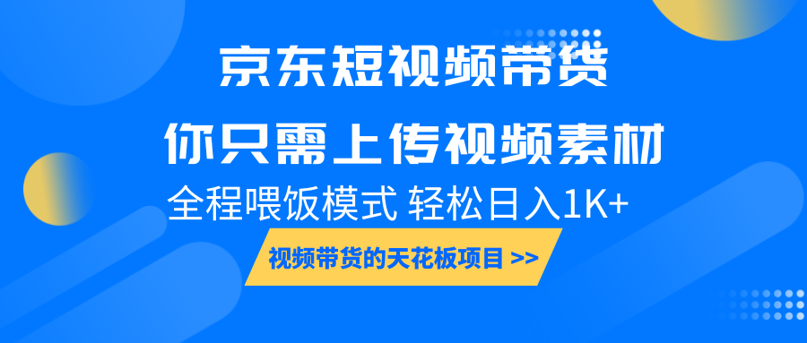 京东短视频带货， 你只需上传视频素材轻松日入1000+， 小白宝妈轻松上手-桀创项目掘金社