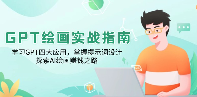 GPT绘画实战指南：学习GPT四大应用，掌握提示词设计，探索AI绘画赚钱之路-桀创项目掘金社