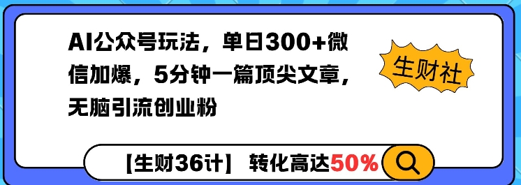 AI公众号玩法，单日300+微信加爆，5分钟一篇顶尖文章无脑引流创业粉-桀创项目掘金社