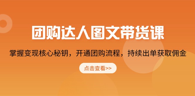 团购 达人图文带货课，掌握变现核心秘钥，开通团购流程，持续出单获取佣金-桀创项目掘金社