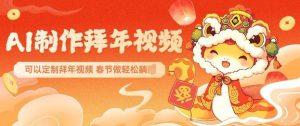 AI制作送祝福拜年视频，过年惊艳你的朋友圈可以定制拜年视频，AI一键生，春节做轻松躺Z-桀创项目掘金社