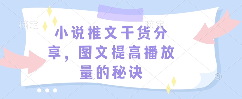 小说推文干货分享，图文提高播放量的秘诀-桀创项目掘金社