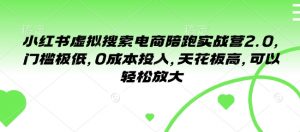 小红书虚拟搜索电商陪跑实战营2.0,门槛极低,0成本投入,天花板高,可以轻松放大-桀创项目掘金社