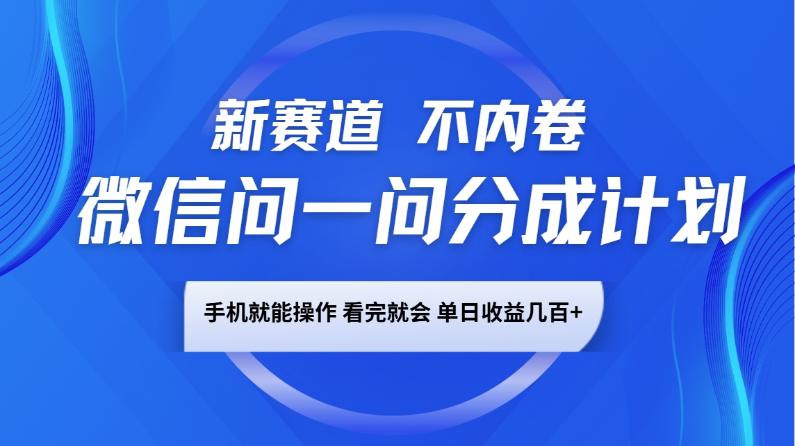 微信问一问分成计划，新赛道不内卷，长期稳定 手机就能操作，单日收益几百+-桀创项目掘金社