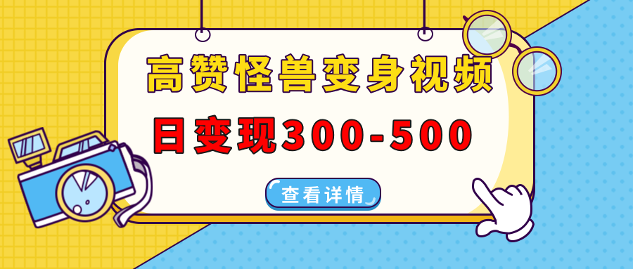 高赞怪兽变身视频制作，日变现300-500，多平台发布(抖音、视频号、小红书-桀创项目掘金社