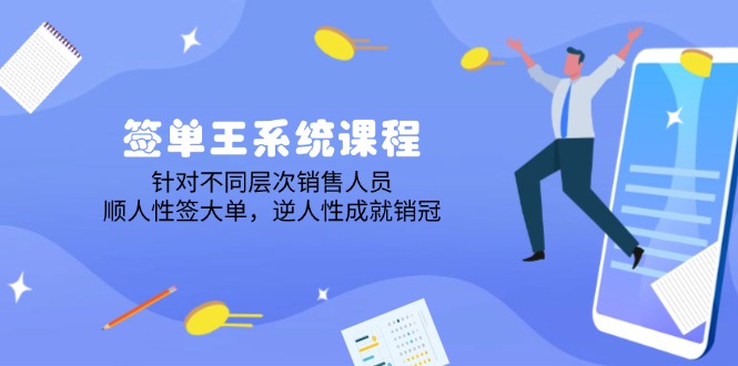 签单王系统课程，针对不同层次销售人员，顺人性签大单，逆人性成就销冠-桀创项目掘金社