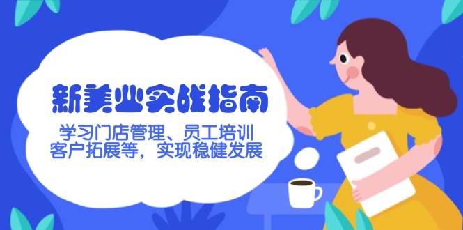 新美业实战指南，学习门店管理、员工培训、客户拓展等，实现稳健发展-桀创项目掘金社