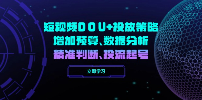 短视频DOU+投放策略，增加预算、数据分析、精准判断，投流起号-桀创项目掘金社
