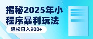 揭秘2025年小程序暴利玩法：轻松日入900+-桀创项目掘金社
