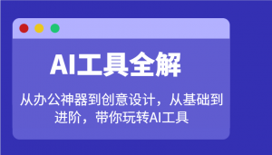 AI工具全解：从办公神器到创意设计，从基础到进阶，带你玩转AI工具-桀创项目掘金社