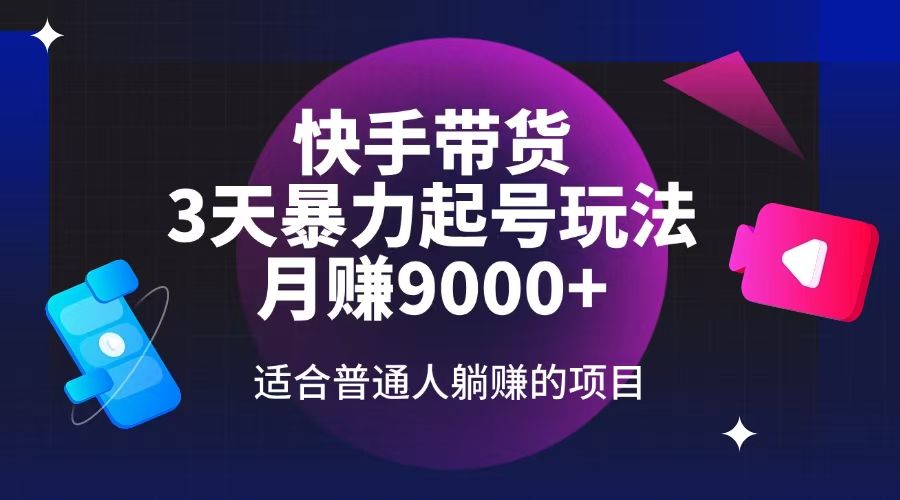 快手带货，3天起号暴力玩法，月赚9000+，适合普通人躺赚的项目-桀创项目掘金社