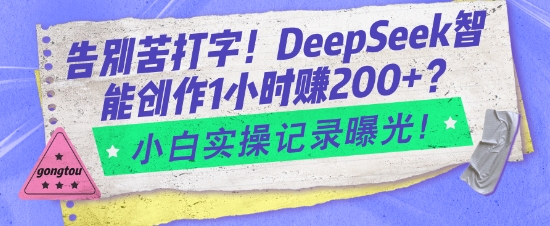 告别苦打字！DeepSeek智能创作1小时入2张？小白实操记录曝光-桀创项目掘金社