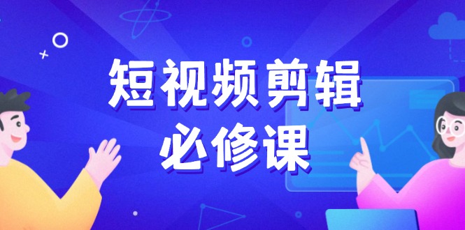 短视频剪辑必修课，百万剪辑师成长秘籍，找素材、拆片、案例拆解-桀创项目掘金社