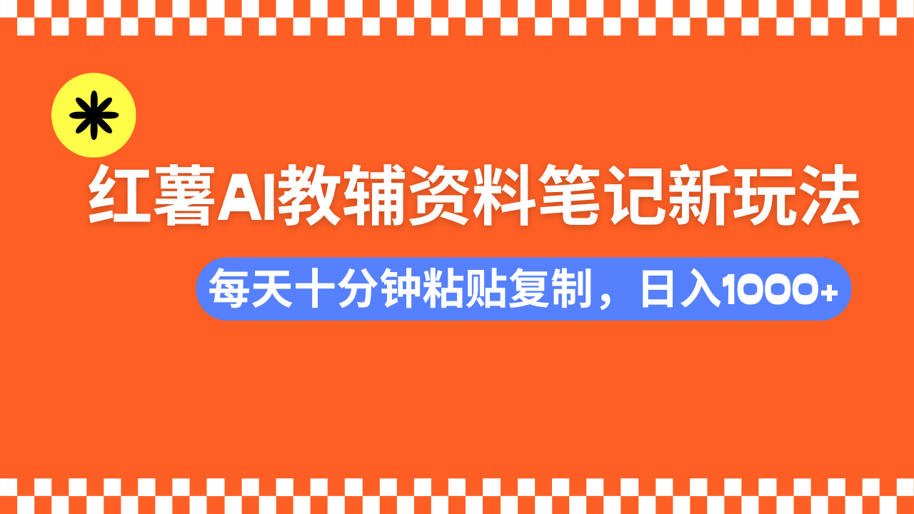 小红书AI教辅资料笔记新玩法，0门槛，可批量可复制，一天十分钟发笔记…-桀创项目掘金社