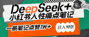 AI赋能小红书爆款秘籍：用DeepSeek轻松抓人性痛点，小白也能写出点赞破万的吸金笔记，日入多张-桀创项目掘金社