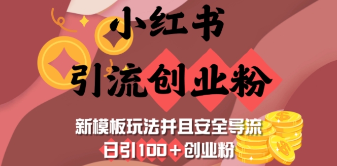小红书引流创业粉，新模板玩法并且安全导流，日引100+创业粉-桀创项目掘金社
