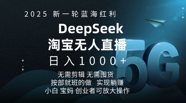 2025新一轮蓝海红利淘宝deepseek独家推出淘宝无人直播5.0躺Z项目，日入多张-桀创项目掘金社