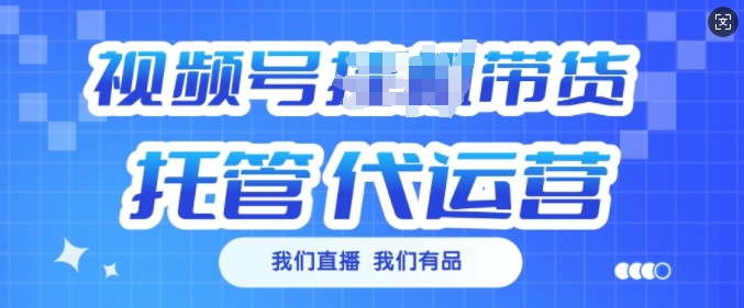 视频号挂J直播带货托管代运营，每个月多挣3k【揭秘】-桀创项目掘金社