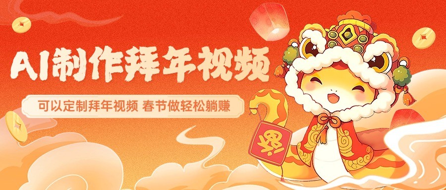 AI制作送祝福拜年视频，过年惊艳你的朋友圈，可以定制拜年视频，春节做轻松躺赚-桀创项目掘金社