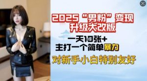2025男粉变现全新玩法升级，日入上千简简单单，小白可轻松上手-桀创项目掘金社