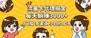 流量卡代理掘金,0门槛,每天躺赚3000+,多种推广渠道,新手小白轻松上手-桀创项目掘金社