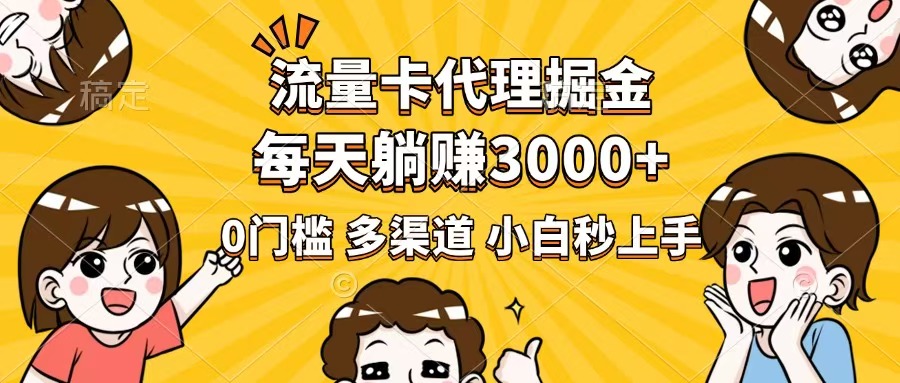 流量卡代理掘金，0门槛，每天躺赚3000+，多种推广渠道，新手小白轻松上手-桀创项目掘金社