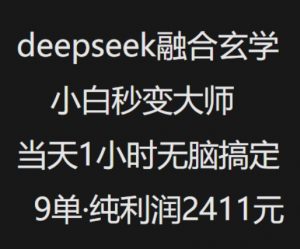 抖音小红书deepseek融合玄学,纯小白秒变大师,当天1小时无脑搞定9单,纯利润上千-桀创项目掘金社