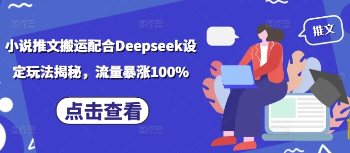 小说推文搬运配合Deepseek设定玩法揭秘，流量暴涨100%-桀创项目掘金社