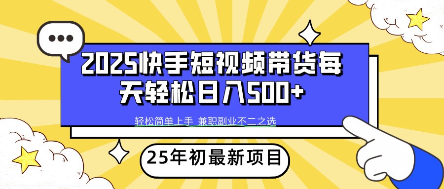 2025年初新项目快手短视频带货轻松日入500+-桀创项目掘金社