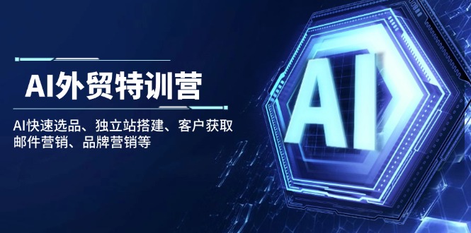 AI外贸特训营：AI快速选品、独立站搭建、客户获取、邮件营销、品牌营销等-桀创项目掘金社
