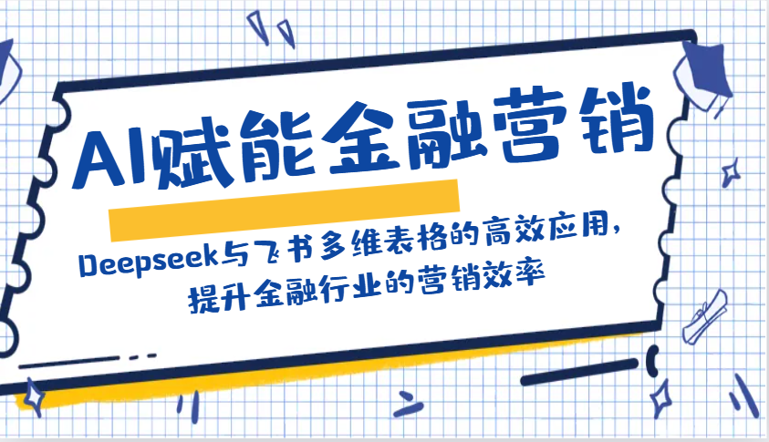 AI赋能金融营销：Deepseek与飞书多维表格的高效应用，提升金融行业的营销效率-桀创项目掘金社