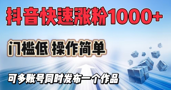 抖音快速涨1000+粉，门槛低操作简单，可多账号同时发布一个作品-桀创项目掘金社