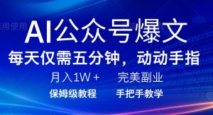 AI公众号爆文，每天5分钟，月入1W+，完美副业项目-桀创项目掘金社