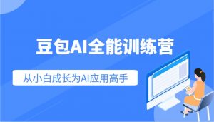 豆包AI全能训练营：快速掌握AI应用技能，从入门到精通从小白成长为AI应用高手-桀创项目掘金社