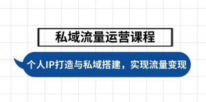 私域流量运营课程,个人IP打造与私域搭建,助力学员实现流量变现-桀创项目掘金社