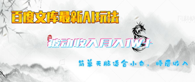 百度文库最新AI玩法，长期被动收入，月入1W，简单天脑适合小白-桀创项目掘金社
