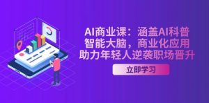 AI商业课：涵盖AI科普，智能大脑，商业化应用，助力年轻人逆袭职场晋升-桀创项目掘金社