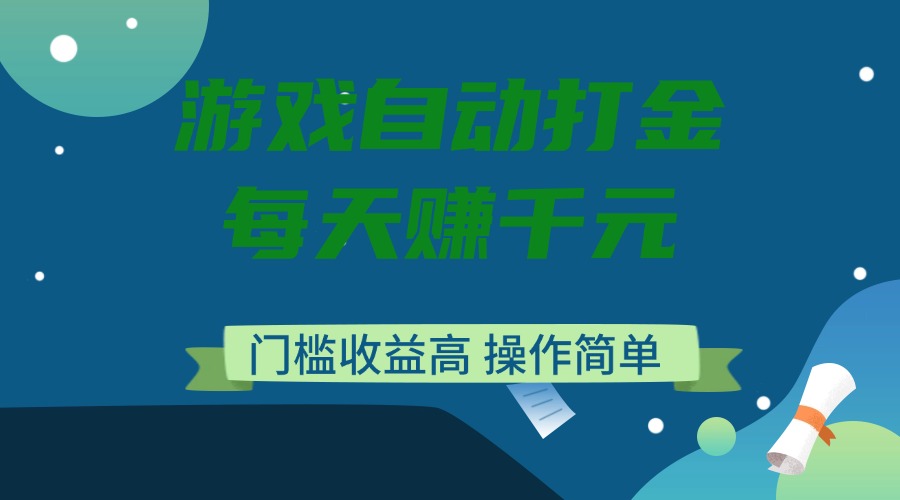 游戏自动打金，每天赚千元，门槛收益高，操作简单-桀创项目掘金社
