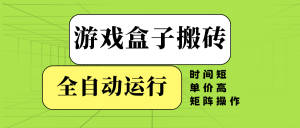 游戏盒子全自动搬砖，时间短、单价高，矩阵操作-桀创项目掘金社