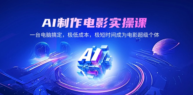 AI制作电影实操课，一台电脑搞定，极低成本，极短时间成为电影超级个体-桀创项目掘金社