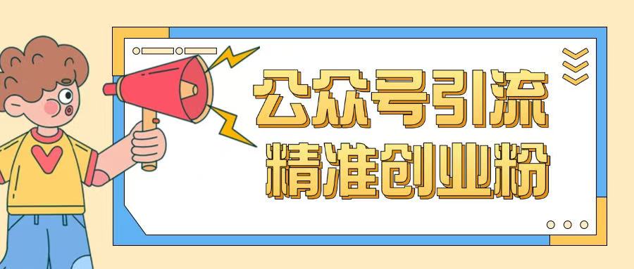 公众号引流创业粉玩法，0基础即可轻松掌握流量-桀创项目掘金社