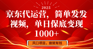 京东代运营，简单发发视频，单日保底变现1000+-桀创项目掘金社